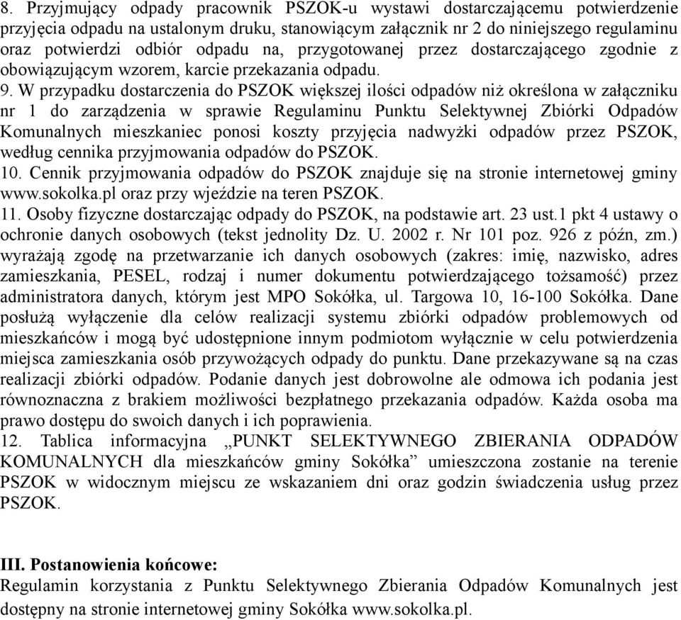 W przypadku dostarczenia do PSZOK większej ilości odpadów niż określona w załączniku nr 1 do zarządzenia w sprawie Regulaminu Punktu Selektywnej Zbiórki Odpadów Komunalnych mieszkaniec ponosi koszty