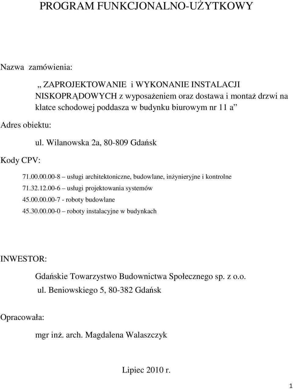 00.00-8 usługi architektoniczne, budowlane, inżynieryjne i kontrolne 71.32.12.00-6 usługi projektowania systemów 45.00.00.00-7 - roboty budowlane 45.30.00.00-0 roboty instalacyjne w budynkach INWESTOR: Gdańskie Towarzystwo Budownictwa Społecznego sp.