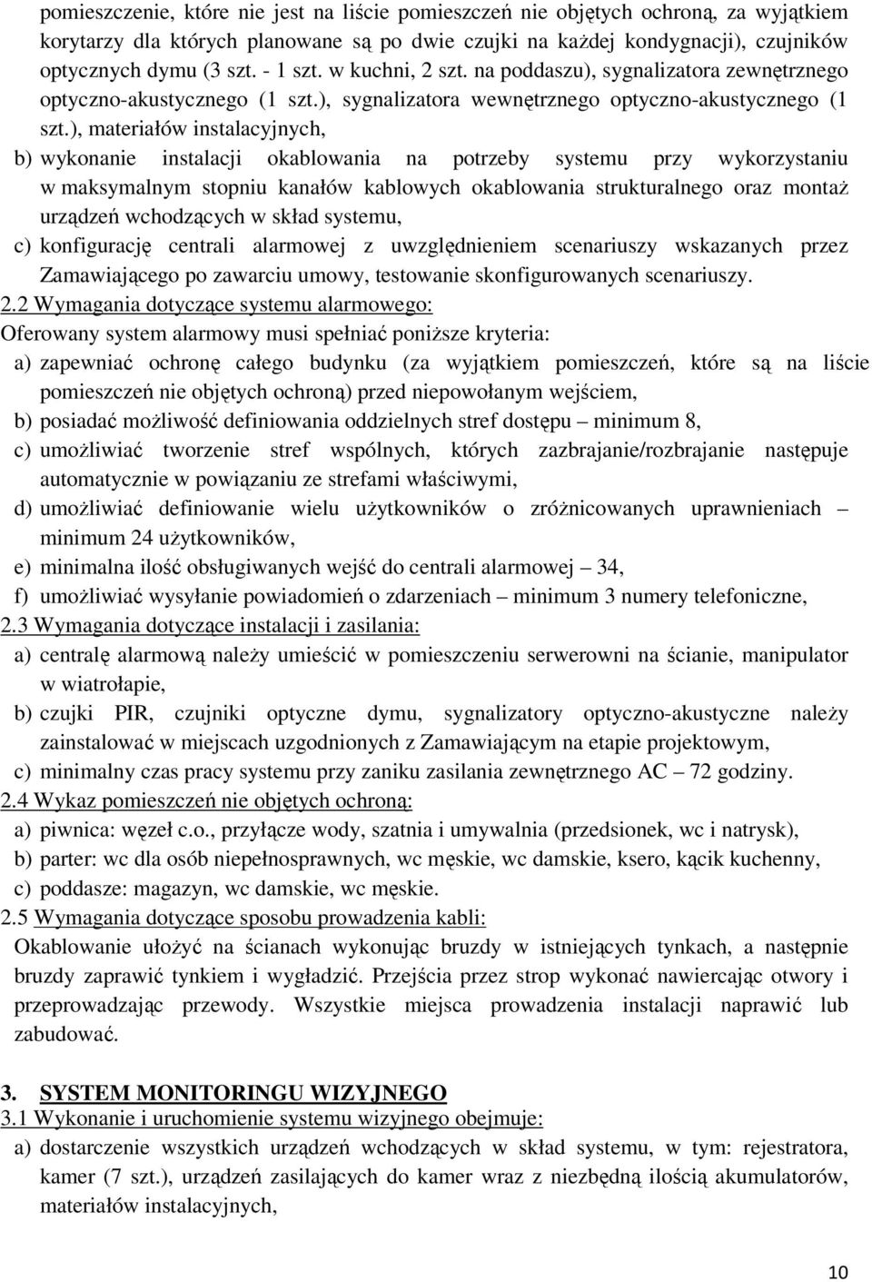 ), materiałów instalacyjnych, b) wykonanie instalacji okablowania na potrzeby systemu przy wykorzystaniu w maksymalnym stopniu kanałów kablowych okablowania strukturalnego oraz montaż urządzeń