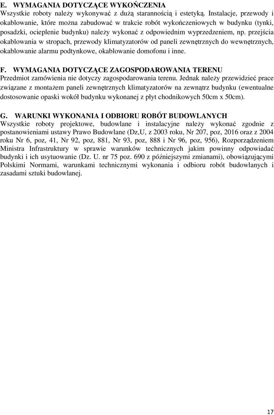 przejścia okablowania w stropach, przewody klimatyzatorów od paneli zewnętrznych do wewnętrznych, okablowanie alarmu podtynkowe, okablowanie domofonu i inne. F.