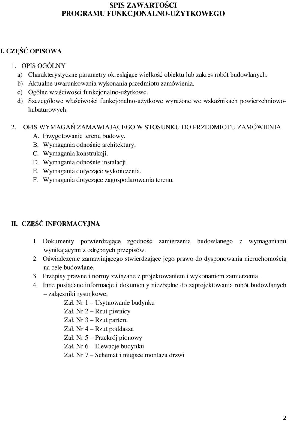 d) Szczegółowe właściwości funkcjonalno-użytkowe wyrażone we wskaźnikach powierzchniowokubaturowych. 2. OPIS WYMAGAŃ ZAMAWIAJĄCEGO W STOSUNKU DO PRZEDMIOTU ZAMÓWIENIA A. Przygotowanie terenu budowy.