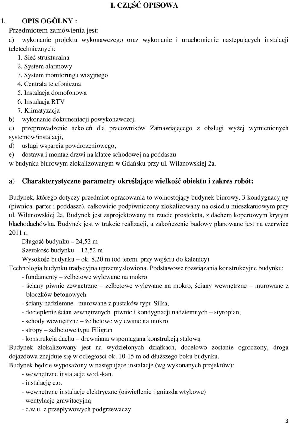 Klimatyzacja b) wykonanie dokumentacji powykonawczej, c) przeprowadzenie szkoleń dla pracowników Zamawiającego z obsługi wyżej wymienionych systemów/instalacji, d) usługi wsparcia powdrożeniowego, e)