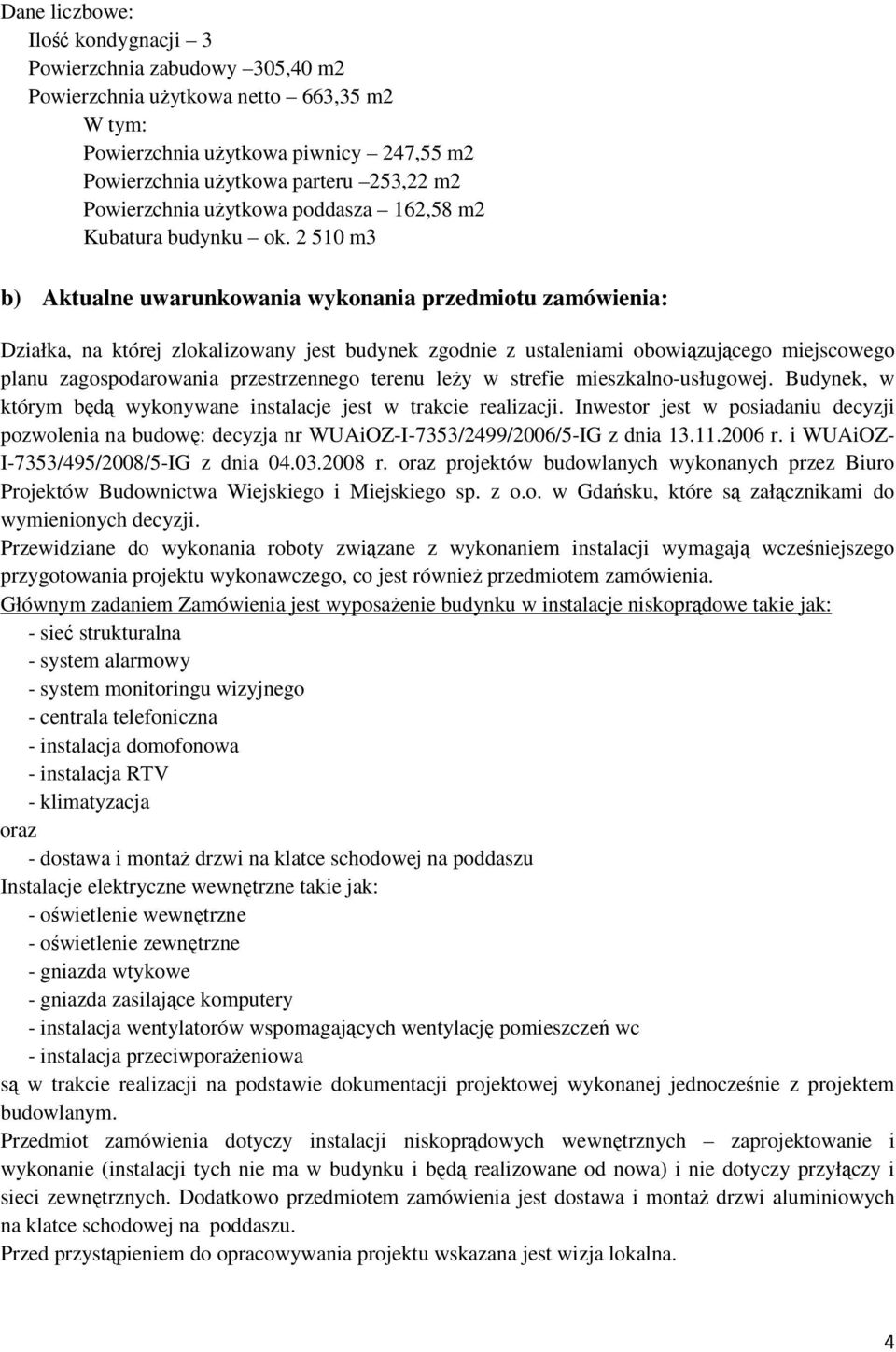 2 510 m3 b) Aktualne uwarunkowania wykonania przedmiotu zamówienia: Działka, na której zlokalizowany jest budynek zgodnie z ustaleniami obowiązującego miejscowego planu zagospodarowania