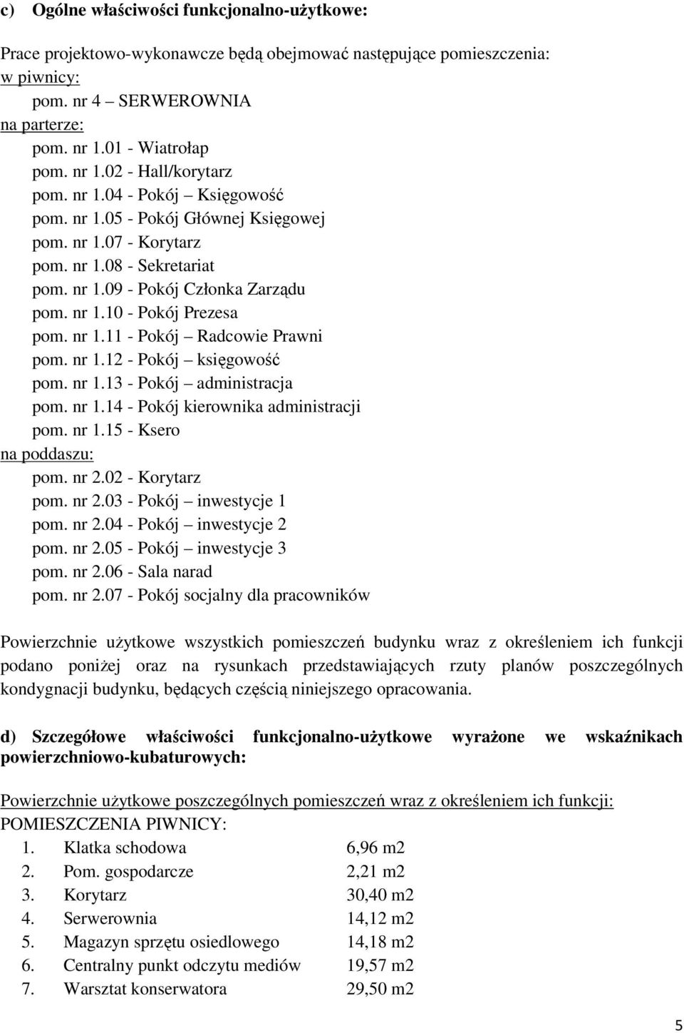 nr 1.12 - Pokój księgowość pom. nr 1.13 - Pokój administracja pom. nr 1.14 - Pokój kierownika administracji pom. nr 1.15 - Ksero na poddaszu: pom. nr 2.02 - Korytarz pom. nr 2.03 - Pokój inwestycje 1 pom.