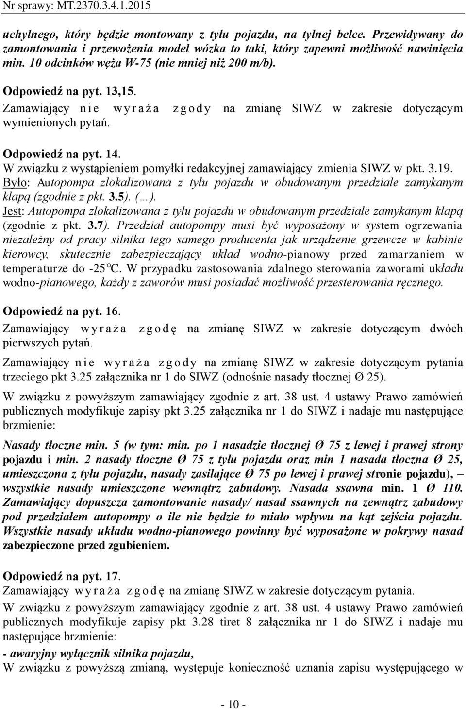 W związku z wystąpieniem pomyłki redakcyjnej zamawiający zmienia SIWZ w pkt. 3.19. Było: Autopompa zlokalizowana z tyłu pojazdu w obudowanym przedziale zamykanym klapą (zgodnie z pkt. 3.5). ( ).