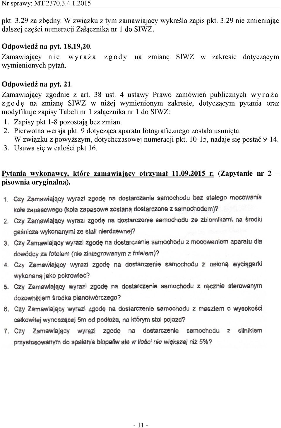 4 ustawy Prawo zamówień publicznych w y r a ż a z g o d ę na zmianę SIWZ w niżej wymienionym zakresie, dotyczącym pytania oraz modyfikuje zapisy Tabeli nr 1 załącznika nr 1 do SIWZ: 1.