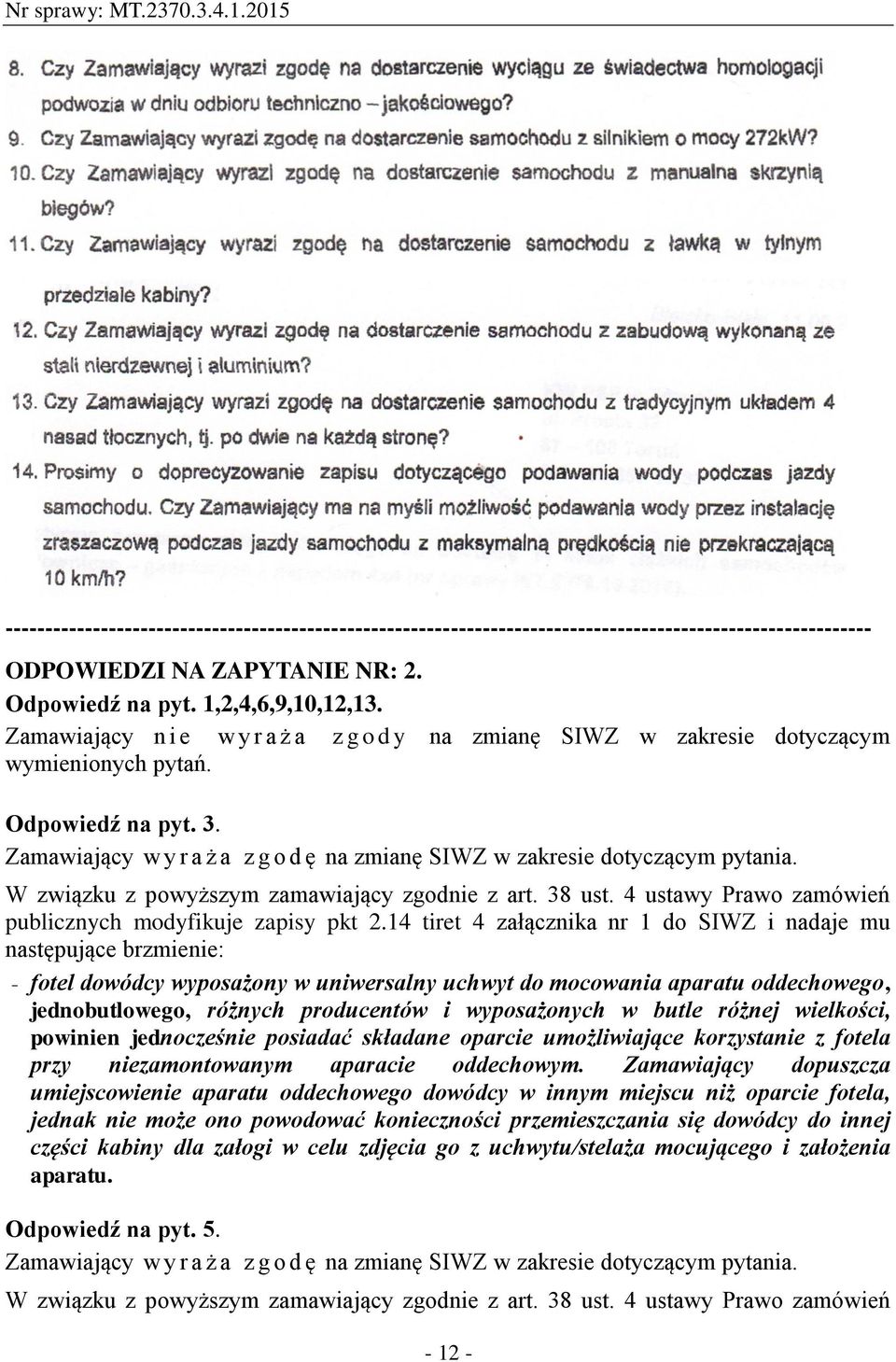 14 tiret 4 załącznika nr 1 do SIWZ i nadaje mu następujące - fotel dowódcy wyposażony w uniwersalny uchwyt do mocowania aparatu oddechowego, jednobutlowego, różnych producentów i wyposażonych w butle