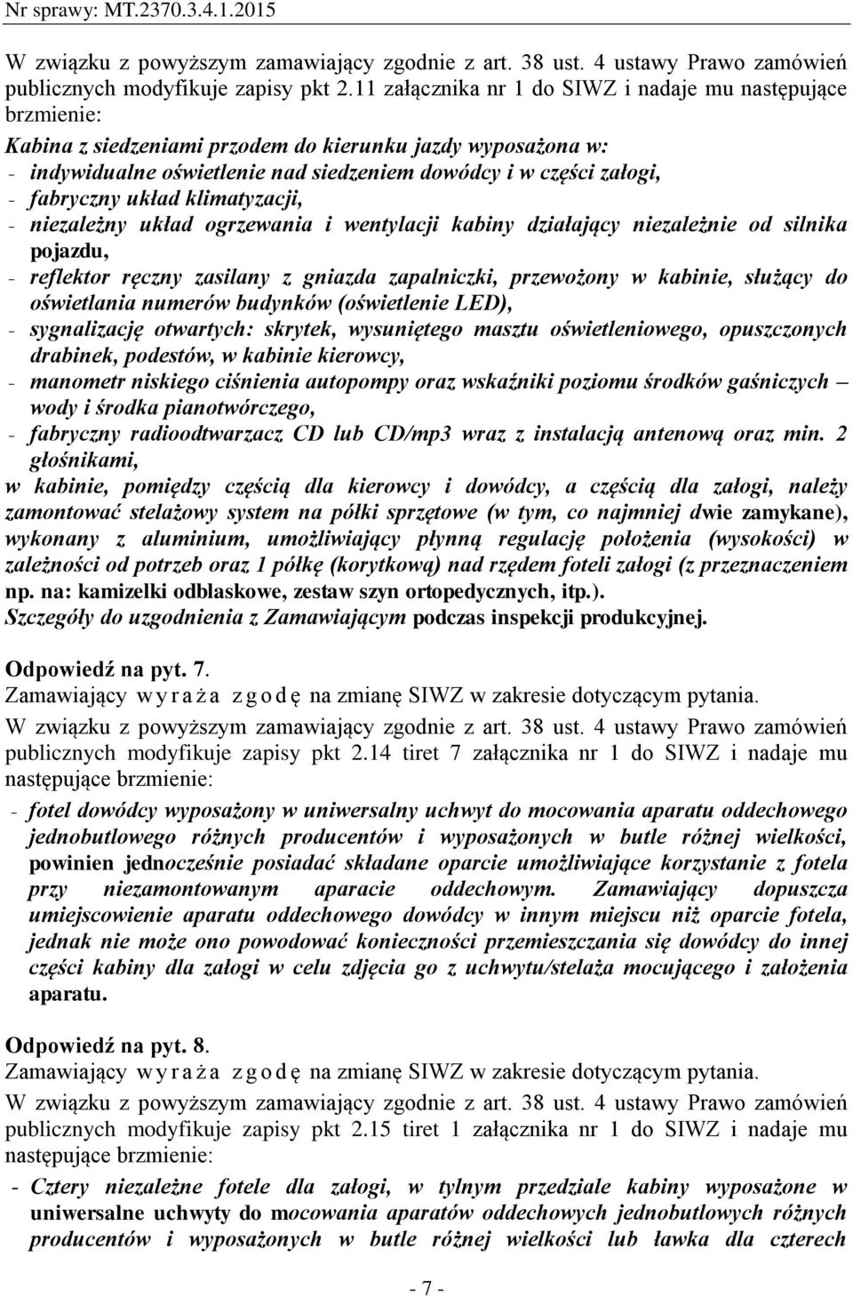 klimatyzacji, - niezależny układ ogrzewania i wentylacji kabiny działający niezależnie od silnika pojazdu, - reflektor ręczny zasilany z gniazda zapalniczki, przewożony w kabinie, służący do