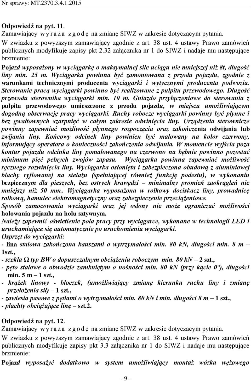 Wyciągarka powinna być zamontowana z przodu pojazdu, zgodnie z warunkami technicznymi producenta wyciągarki i wytycznymi producenta podwozia.