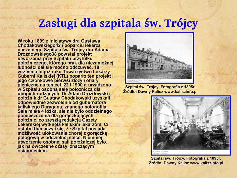 18 września tegoż roku Towarzystwo Lekarzy Guberni Kaliskiej (KTL) poparło ten projekt i jego członkowie pierwsi złożyli ofiary pieniężne na ten cel. 22 I 1900 r.