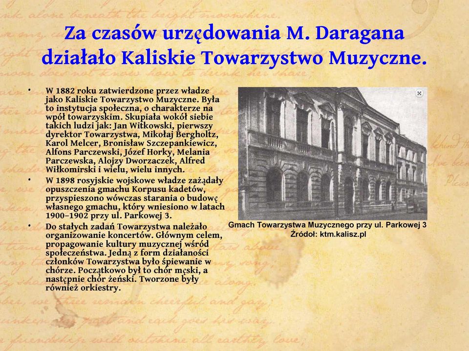 Skupiała wokół siebie takich ludzi jak: Jan Witkowski, pierwszy dyrektor Towarzystwa, Mikołaj Bergholtz, Karol Melcer, Bronisław Szczepankiewicz, Alfons Parczewski, Józef Horky, Melania Parczewska,