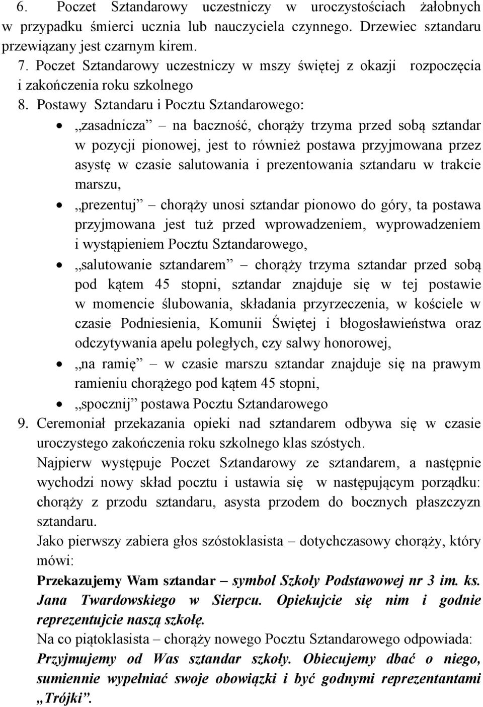 Postawy Sztandaru i Pocztu Sztandarowego: zasadnicza na baczność, chorąży trzyma przed sobą sztandar w pozycji pionowej, jest to również postawa przyjmowana przez asystę w czasie salutowania i