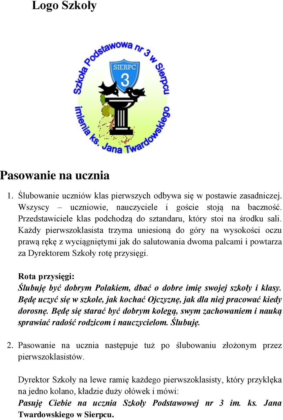 Każdy pierwszoklasista trzyma uniesioną do góry na wysokości oczu prawą rękę z wyciągniętymi jak do salutowania dwoma palcami i powtarza za Dyrektorem Szkoły rotę przysięgi.