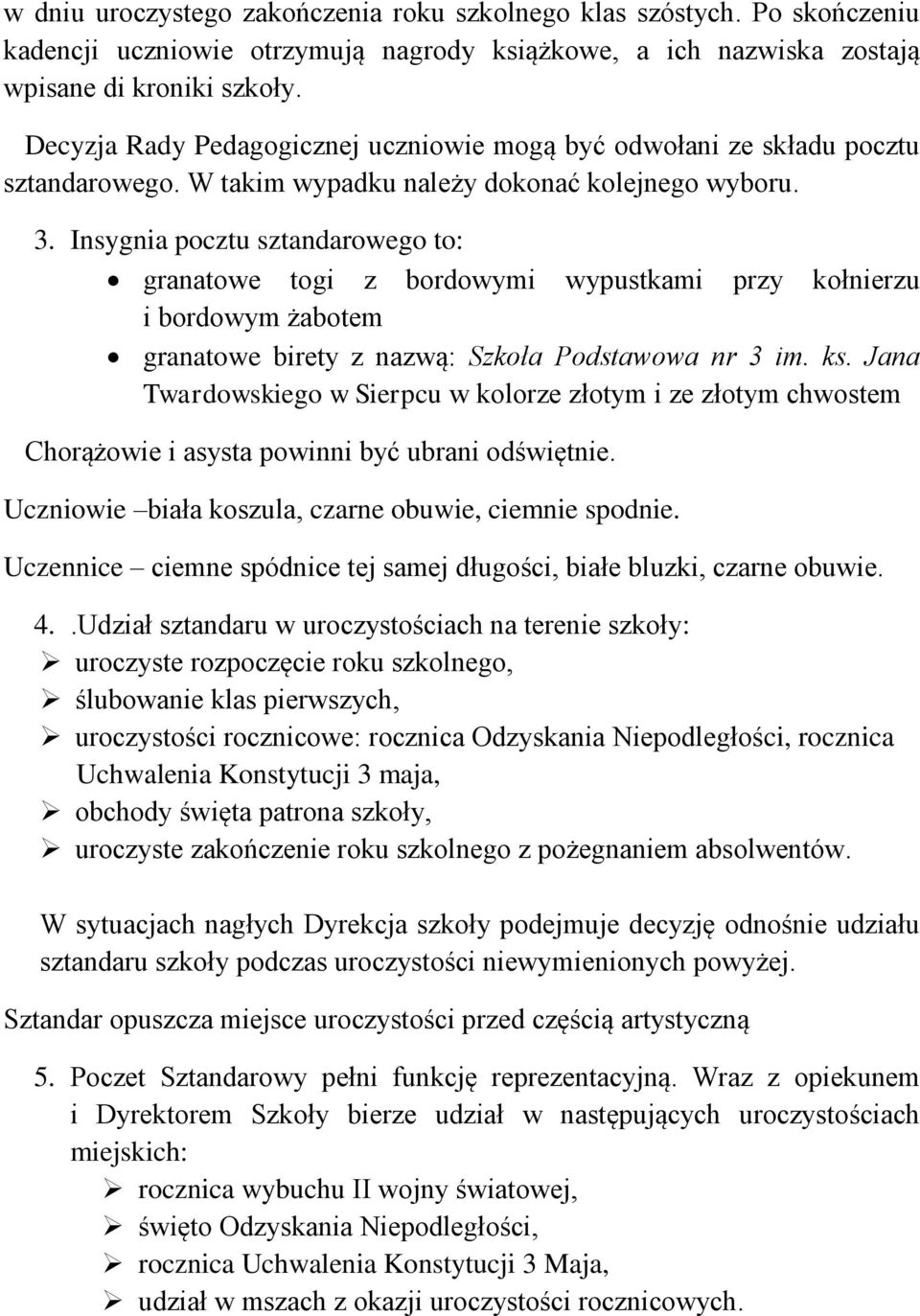Insygnia pocztu sztandarowego to: granatowe togi z bordowymi wypustkami przy kołnierzu i bordowym żabotem granatowe birety z nazwą: Szkoła Podstawowa nr 3 im. ks.