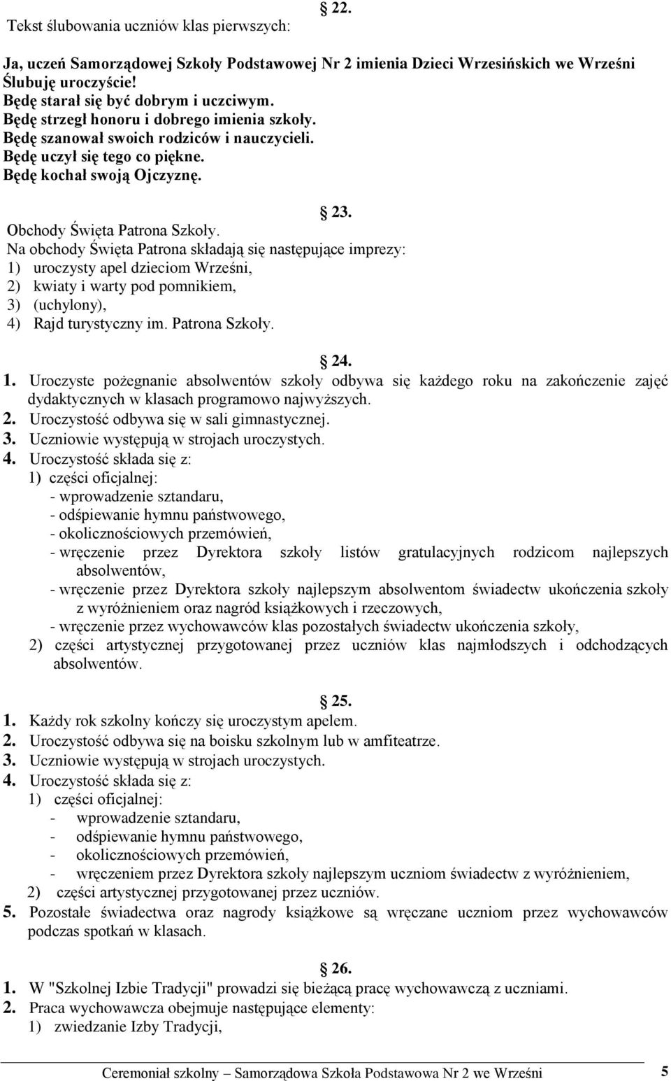 Na obchody Święta Patrona składają się następujące imprezy: 1) uroczysty apel dzieciom Wrześni, 2) kwiaty i warty pod pomnikiem, 3) (uchylony), 4) Rajd turystyczny im. Patrona Szkoły. 24. 1. Uroczyste pożegnanie absolwentów szkoły odbywa się każdego roku na zakończenie zajęć dydaktycznych w klasach programowo najwyższych.