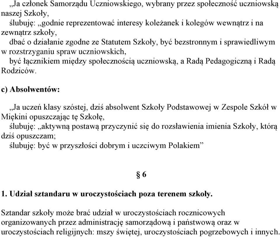 c) Absolwentów: Ja uczeń klasy szóstej, dziś absolwent Szkoły Podstawowej w Zespole Szkół w Miękini opuszczając tę Szkołę, ślubuję: aktywną postawą przyczynić się do rozsławienia imienia Szkoły,