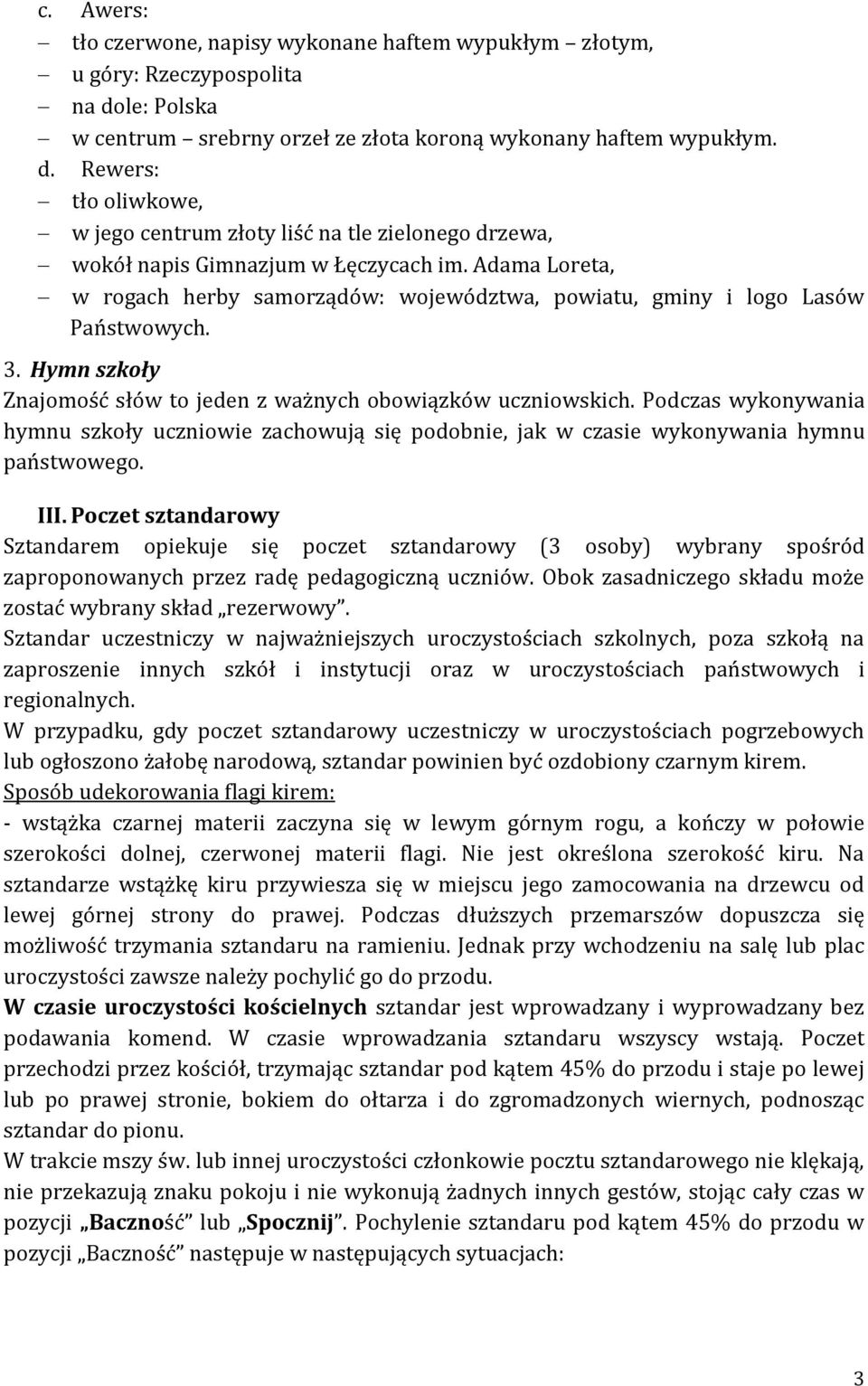 Adama Loreta, w rogach herby samorządów: województwa, powiatu, gminy i logo Lasów Państwowych. 3. Hymn szkoły Znajomość słów to jeden z ważnych obowiązków uczniowskich.