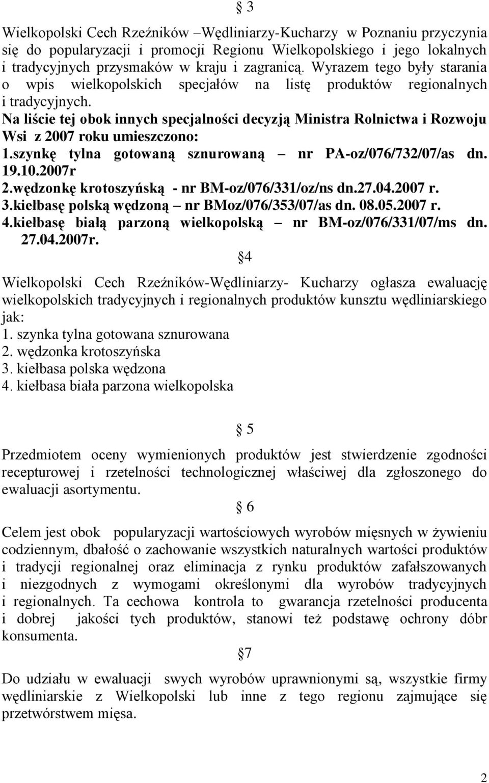 Na liście tej obok innych specjalności decyzją Ministra Rolnictwa i Rozwoju Wsi z 2007 roku umieszczono: 1.szynkę tylna gotowaną sznurowaną nr PA-oz/076/732/07/as dn. 19.10.2007r 2.