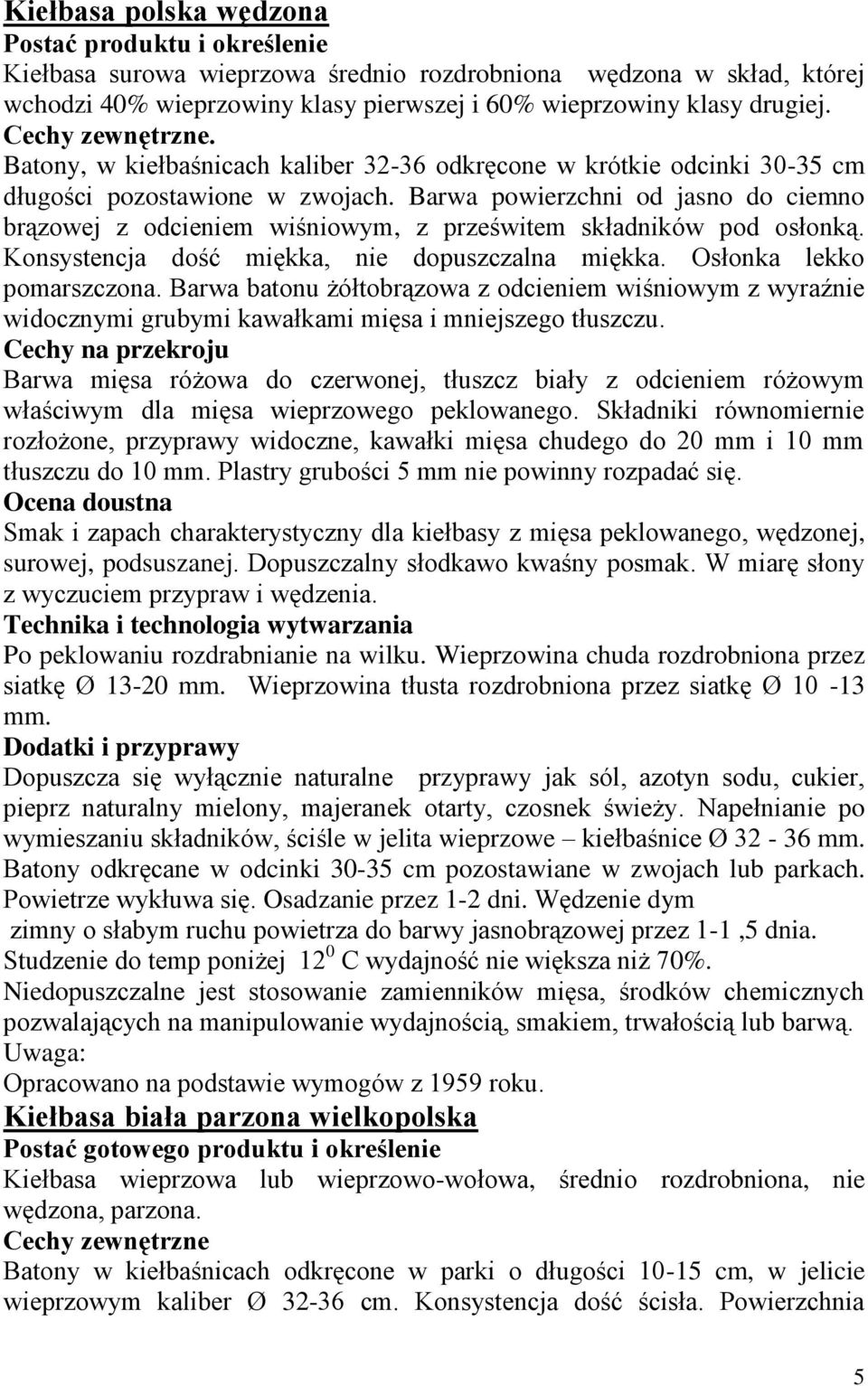 Barwa powierzchni od jasno do ciemno brązowej z odcieniem wiśniowym, z prześwitem składników pod osłonką. Konsystencja dość miękka, nie dopuszczalna miękka. Osłonka lekko pomarszczona.