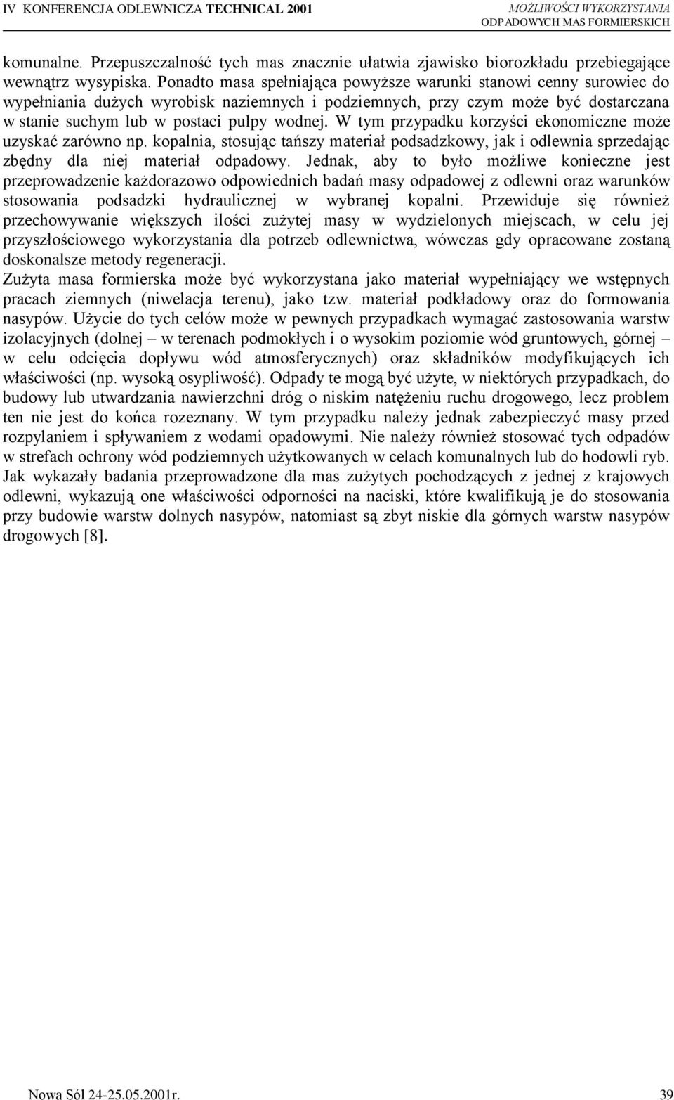 W tym przypadku korzyści ekonomiczne może uzyskać zarówno np. kopalnia, stosując tańszy materiał podsadzkowy, jak i odlewnia sprzedając zbędny dla niej materiał odpadowy.