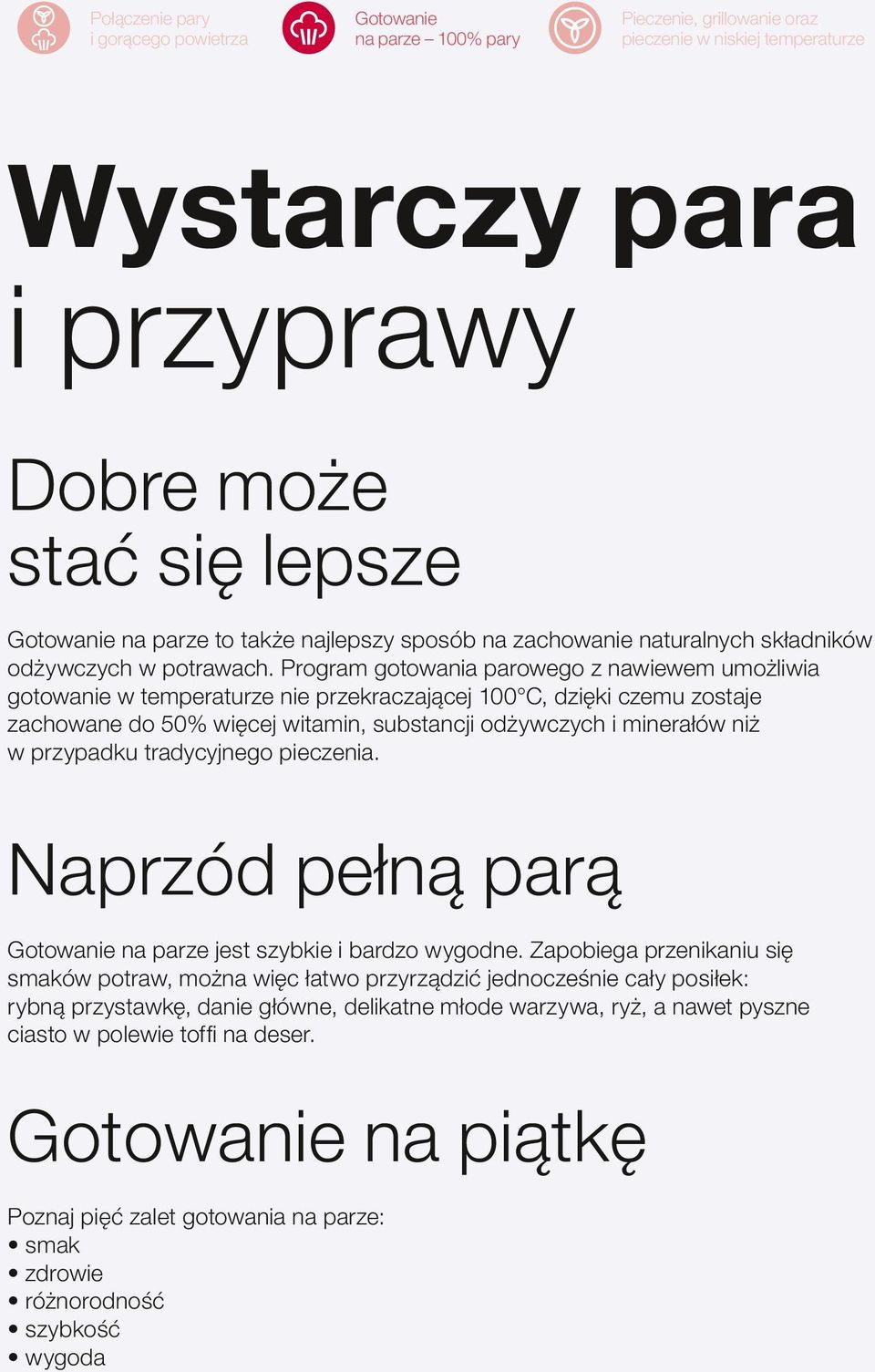 Program gotowania parowego z nawiewem umożliwia gotowanie w temperaturze nie przekraczającej 100 C, dzięki czemu zostaje zachowane do 50% więcej witamin, substancji odżywczych i minerałów niż w