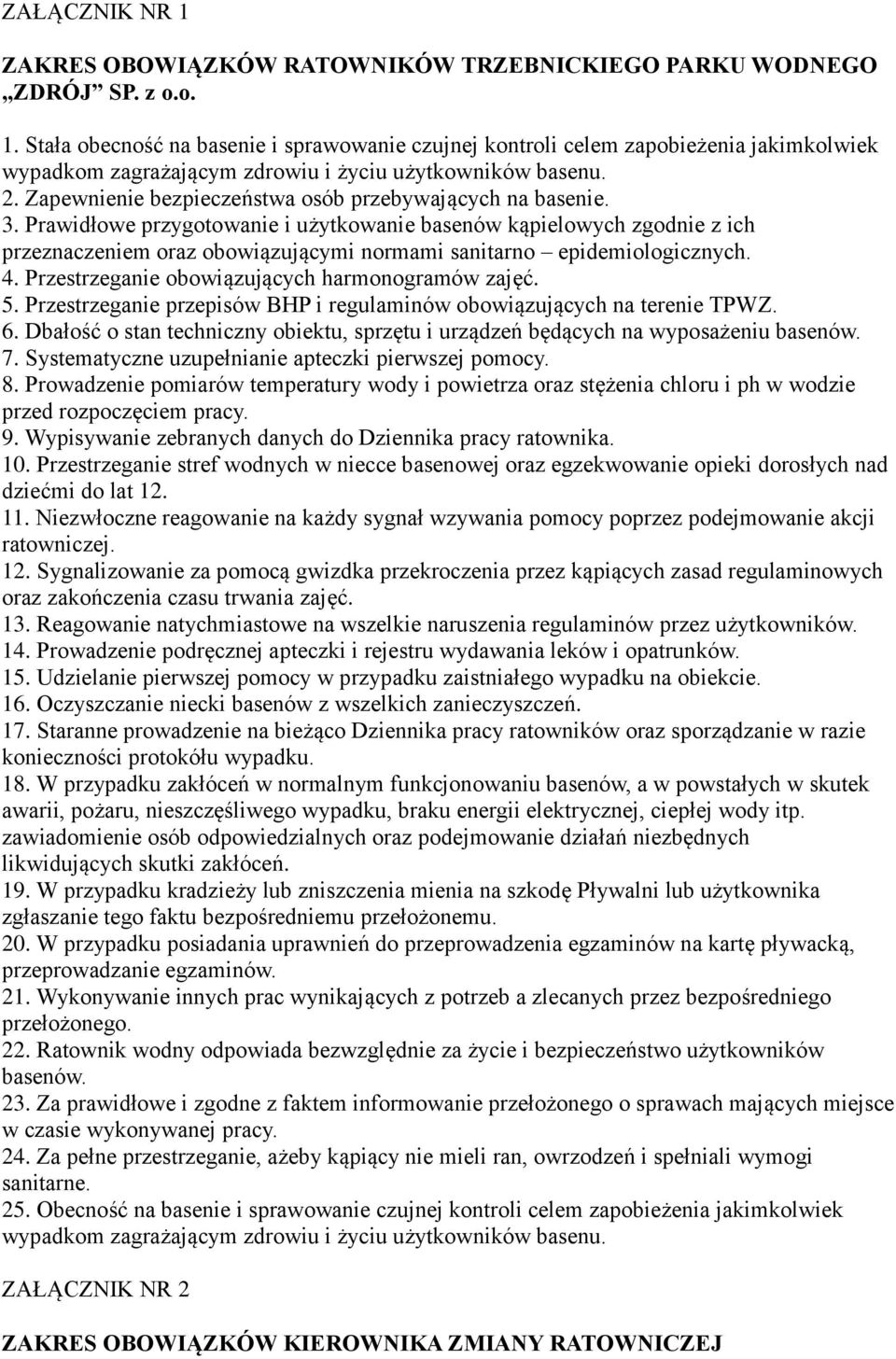 Prawidłowe przygotowanie i użytkowanie basenów kąpielowych zgodnie z ich przeznaczeniem oraz obowiązującymi normami sanitarno epidemiologicznych. 4. Przestrzeganie obowiązujących harmonogramów zajęć.