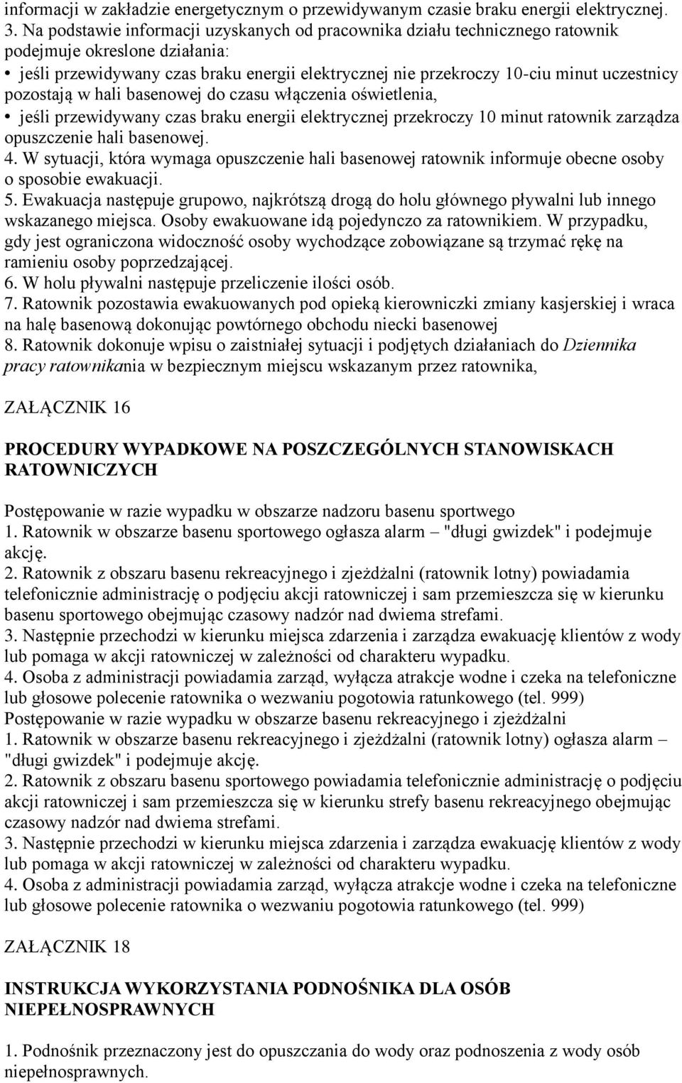 pozostają w hali basenowej do czasu włączenia oświetlenia, jeśli przewidywany czas braku energii elektrycznej przekroczy 10 minut ratownik zarządza opuszczenie hali basenowej. 4.