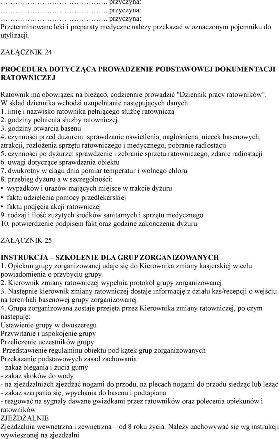 W skład dziennika wchodzi uzupełnianie następujących danych: 1. imię i nazwisko ratownika pełniącego służbę ratowniczą 2. godziny pełnienia służby ratowniczej 3. godziny otwarcia basenu 4.