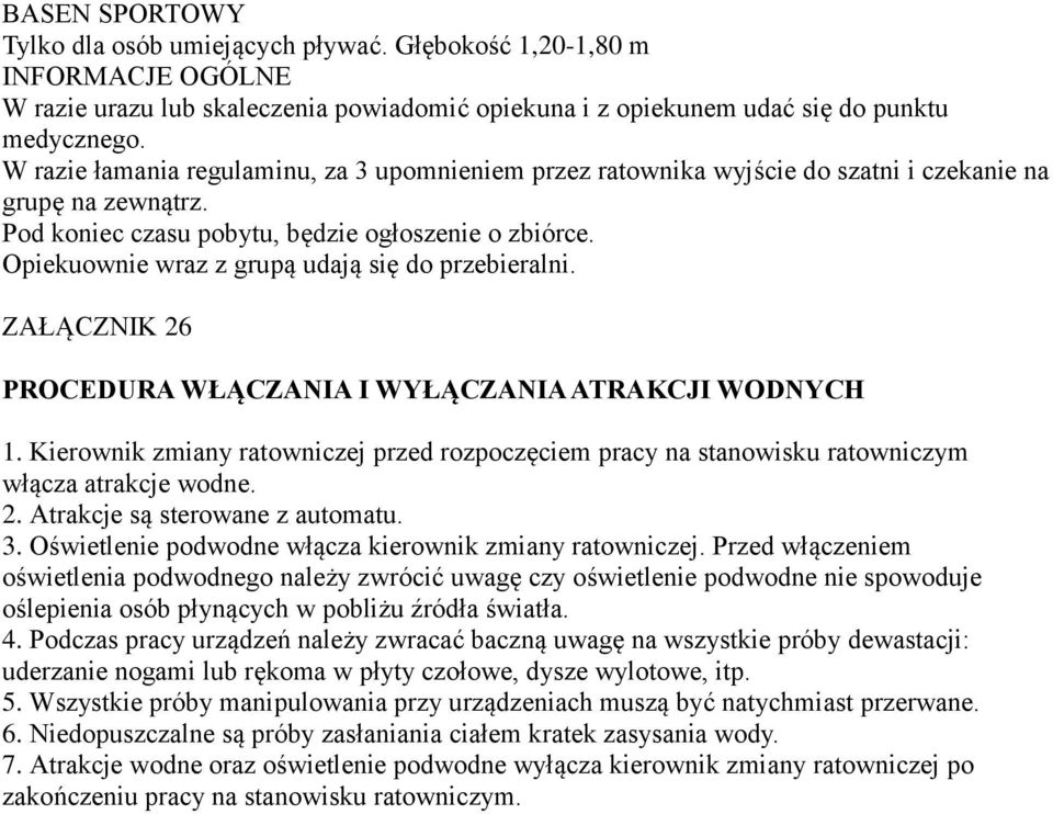 Opiekuownie wraz z grupą udają się do przebieralni. ZAŁĄCZNIK 26 PROCEDURA WŁĄCZANIA I WYŁĄCZANIA ATRAKCJI WODNYCH 1.