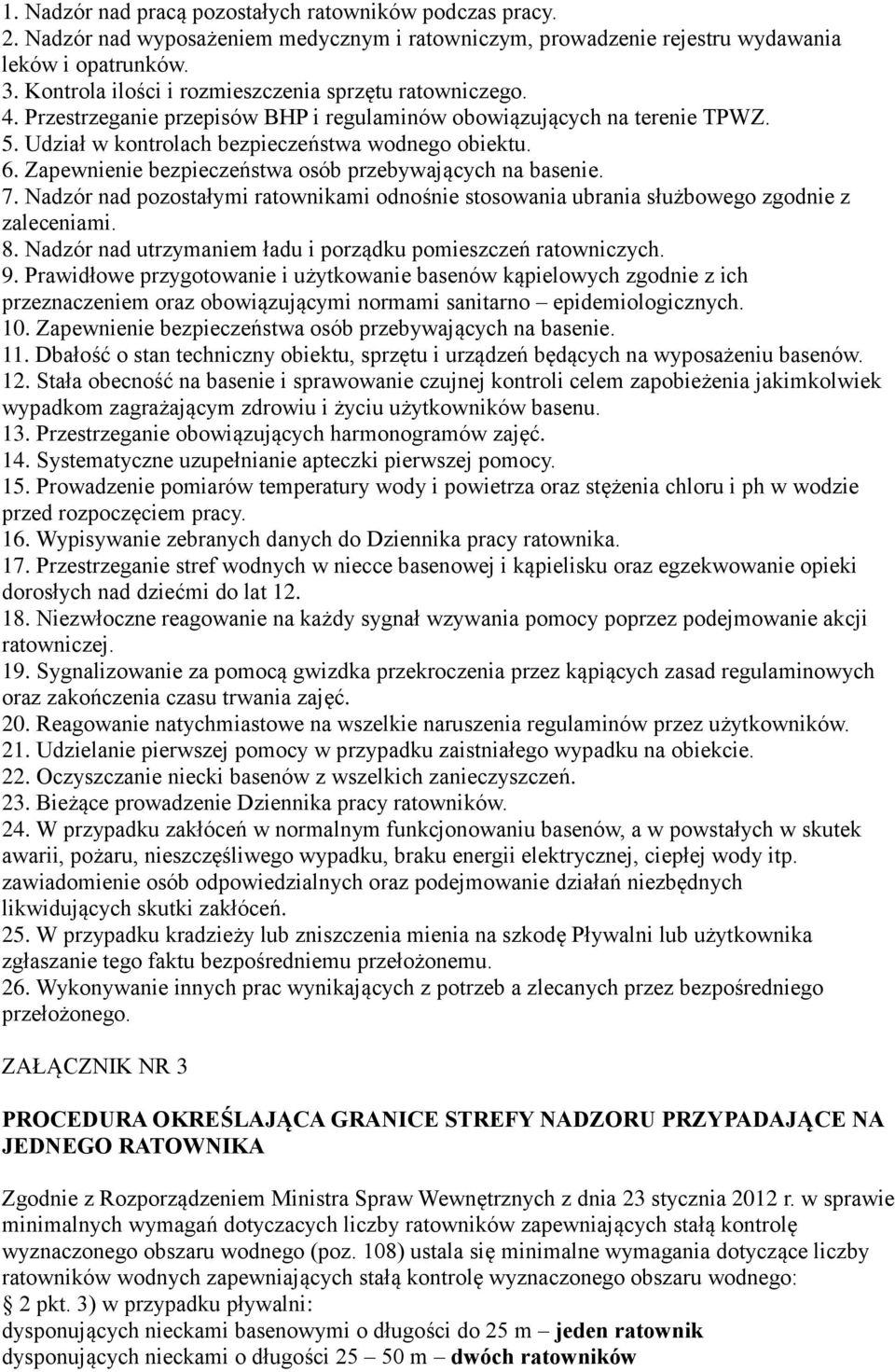 Zapewnienie bezpieczeństwa osób przebywających na basenie. 7. Nadzór nad pozostałymi ratownikami odnośnie stosowania ubrania służbowego zgodnie z zaleceniami. 8.