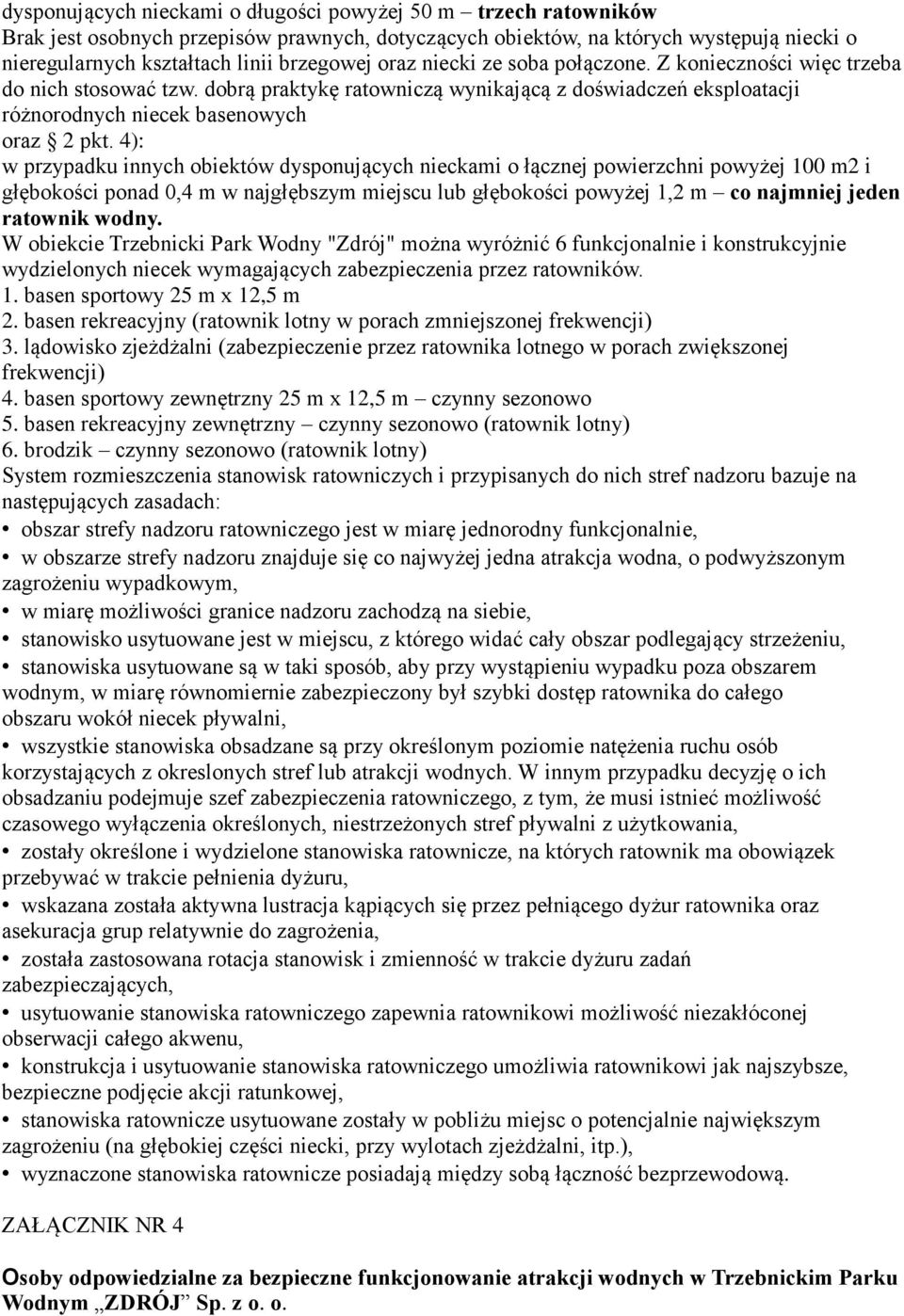 4): w przypadku innych obiektów dysponujących nieckami o łącznej powierzchni powyżej 100 m2 i głębokości ponad 0,4 m w najgłębszym miejscu lub głębokości powyżej 1,2 m co najmniej jeden ratownik