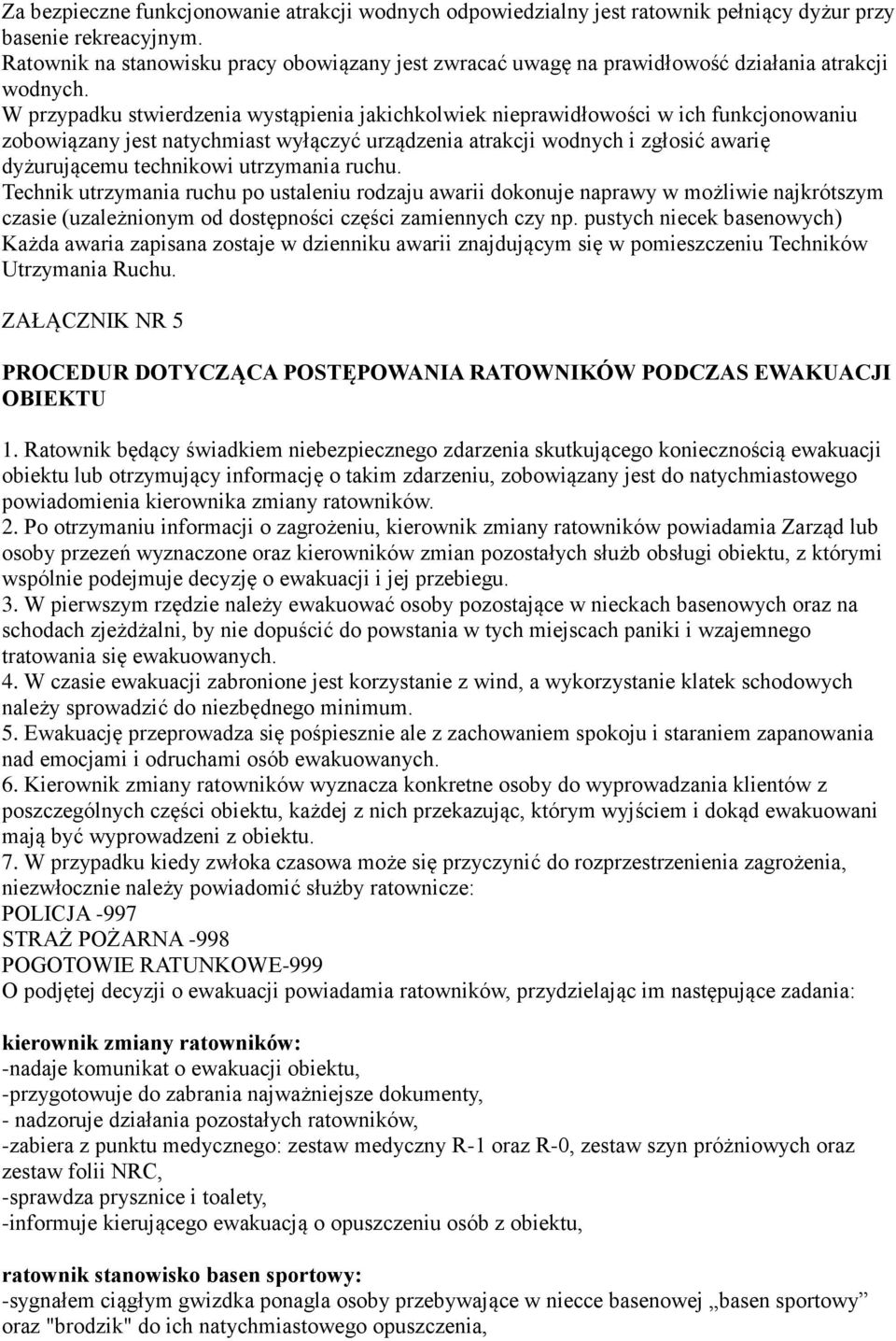 W przypadku stwierdzenia wystąpienia jakichkolwiek nieprawidłowości w ich funkcjonowaniu zobowiązany jest natychmiast wyłączyć urządzenia atrakcji wodnych i zgłosić awarię dyżurującemu technikowi