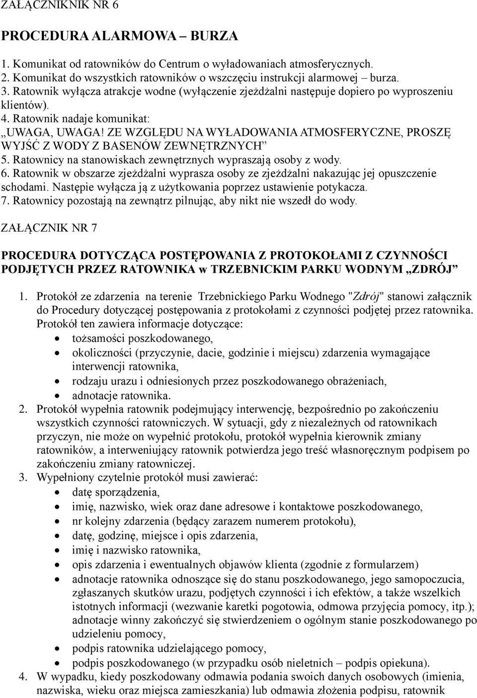ZE WZGLĘDU NA WYŁADOWANIA ATMOSFERYCZNE, PROSZĘ WYJŚĆ Z WODY Z BASENÓW ZEWNĘTRZNYCH 5. Ratownicy na stanowiskach zewnętrznych wypraszają osoby z wody. 6.