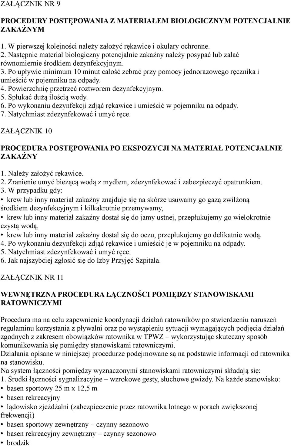 Po upływie minimum 10 minut całość zebrać przy pomocy jednorazowego ręcznika i umieścić w pojemniku na odpady. 4. Powierzchnię przetrzeć roztworem dezynfekcyjnym. 5. Spłukać dużą ilością wody. 6.