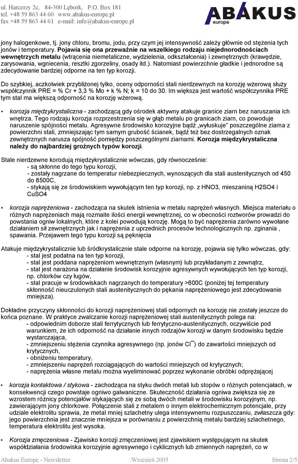 resztki zgorzeliny, osady itd.). Natomiast powierzchnie gładkie i jednorodne są zdecydowanie bardziej odporne na ten typ korozji.