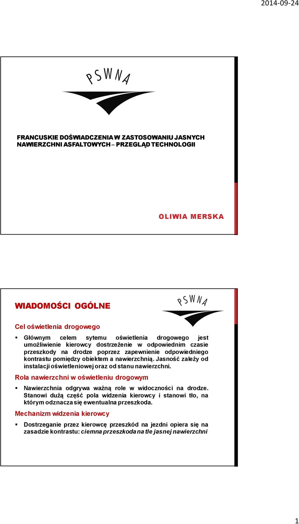 Jasność zależy od instalacji oświetleniowej oraz od stanu nawierzchni. Rola nawierzchni w oświetleniu drogowym Nawierzchnia odgrywa ważną role w widoczności na drodze.