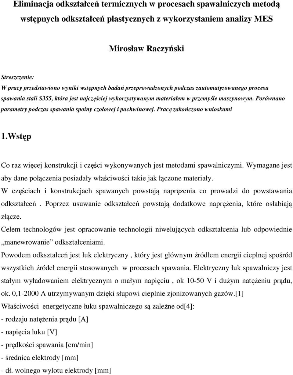 Porównano parametry podczas spawania spoiny czołowej i pachwinowej. Pracę zakończono wnioskami 1.Wstęp Co raz więcej konstrukcji i części wykonywanych jest metodami spawalniczymi.