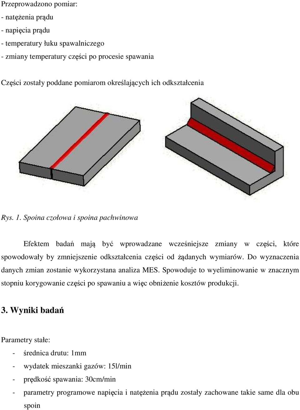 Spoina czołowa i spoina pachwinowa Efektem badań mają być wprowadzane wcześniejsze zmiany w części, które spowodowały by zmniejszenie odkształcenia części od żądanych wymiarów.