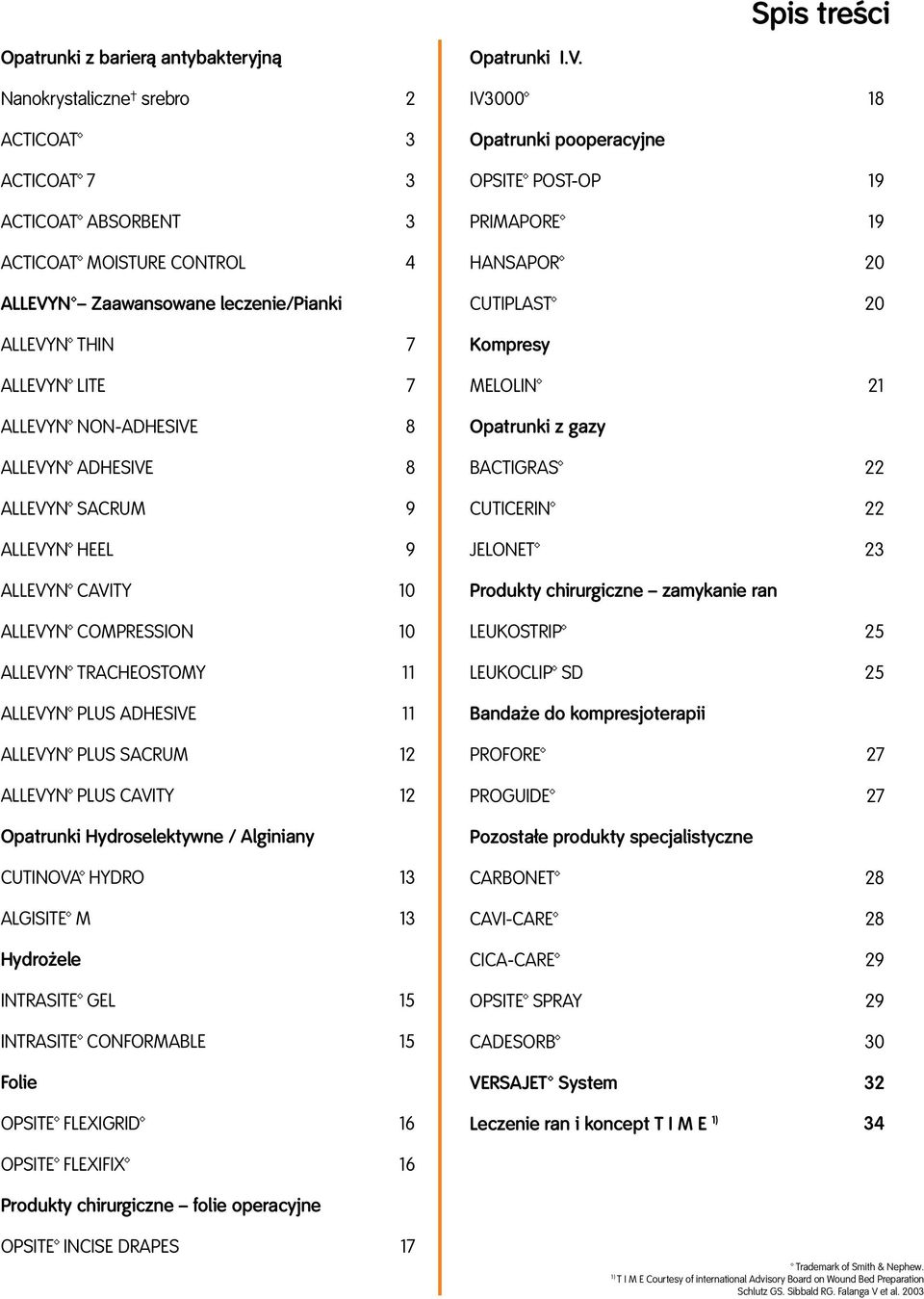 12 Allevyn Plus Cavity 12 Opatrunki Hydroselektywne / Alginiany Cutinova Hydro 13 Algisite M 13 Hydrożele IntraSite Gel 15 IntraSite Conformable 15 Folie OpSite Flexigrid 16 Opatrunki I.V.