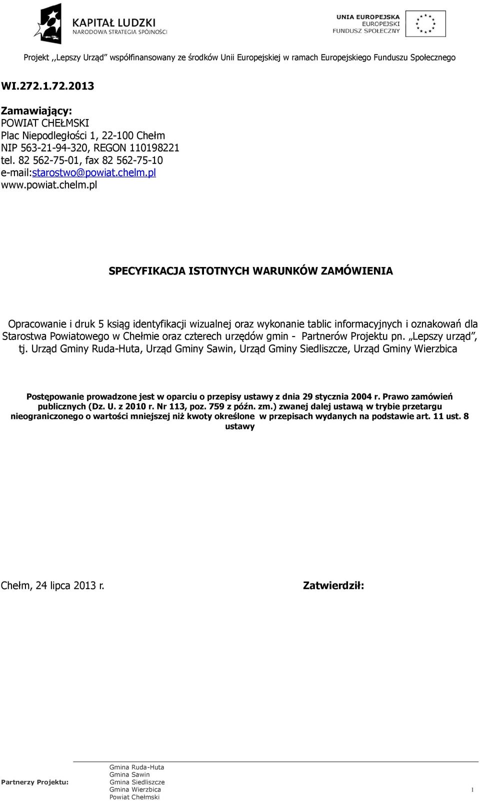 pl SPECYFIKACJA ISTOTNYCH WARUNKÓW ZAMÓWIENIA Opracowanie i druk 5 ksiąg identyfikacji wizualnej oraz wykonanie tablic informacyjnych i oznakowań dla Starostwa Powiatowego w Chełmie oraz czterech