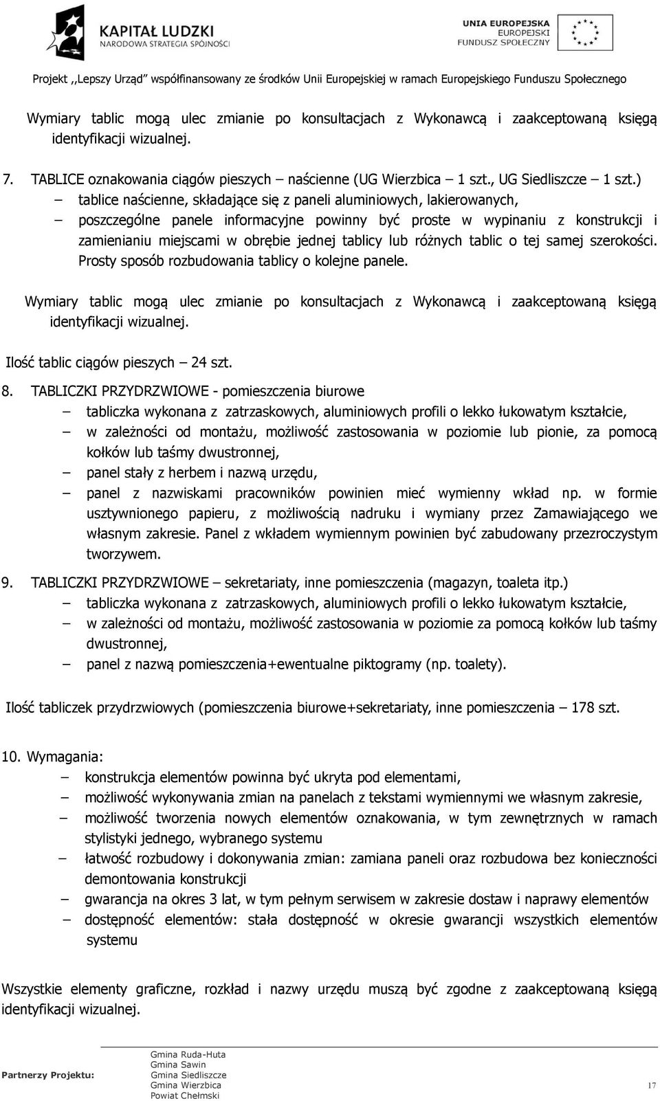 ) tablice naścienne, składające się z paneli aluminiowych, lakierowanych, poszczególne panele informacyjne powinny być proste w wypinaniu z konstrukcji i zamienianiu miejscami w obrębie jednej