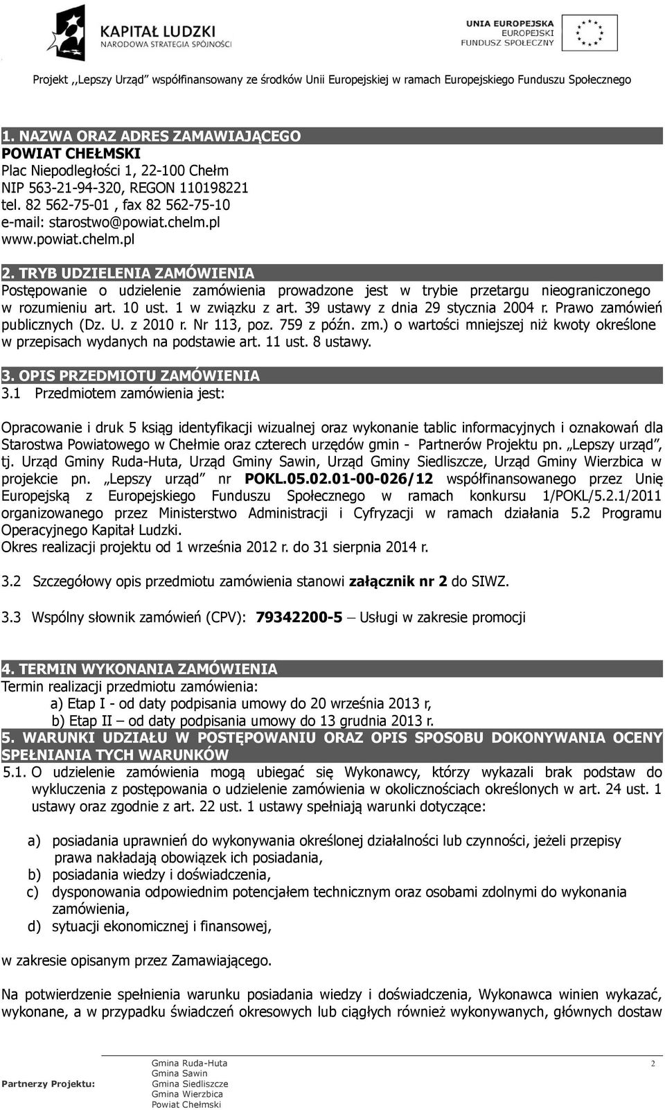 39 ustawy z dnia 29 stycznia 2004 r. Prawo zamówień publicznych (Dz. U. z 2010 r. Nr 113, poz. 759 z późn. zm.) o wartości mniejszej niż kwoty określone w przepisach wydanych na podstawie art. 11 ust.