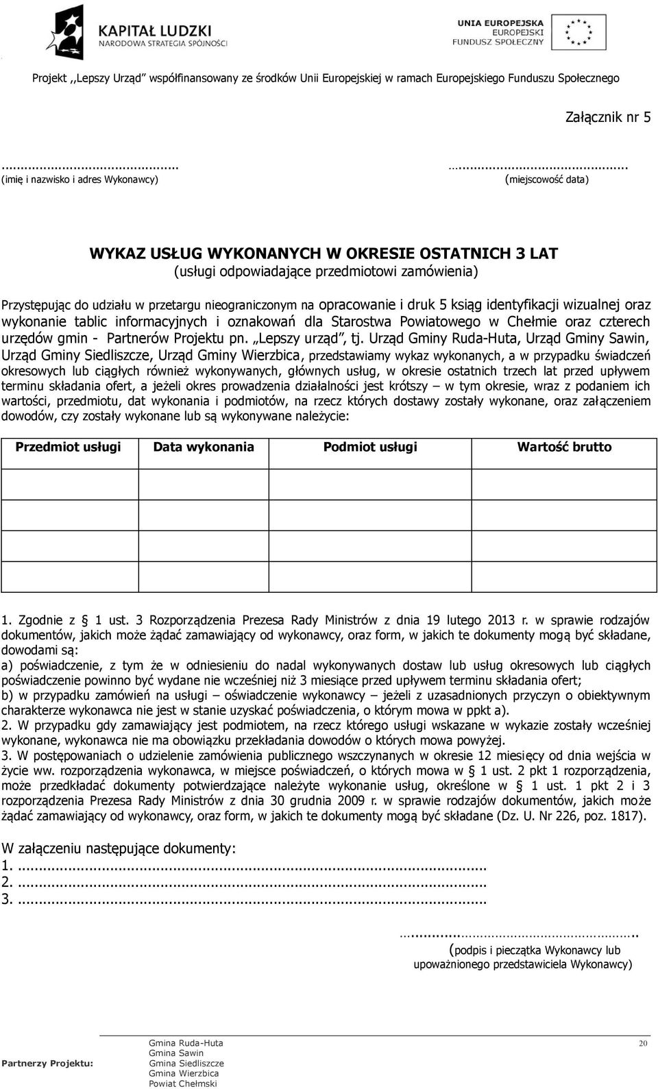 nieograniczonym na opracowanie i druk 5 ksiąg identyfikacji wizualnej oraz wykonanie tablic informacyjnych i oznakowań dla Starostwa Powiatowego w Chełmie oraz czterech urzędów gmin - Partnerów