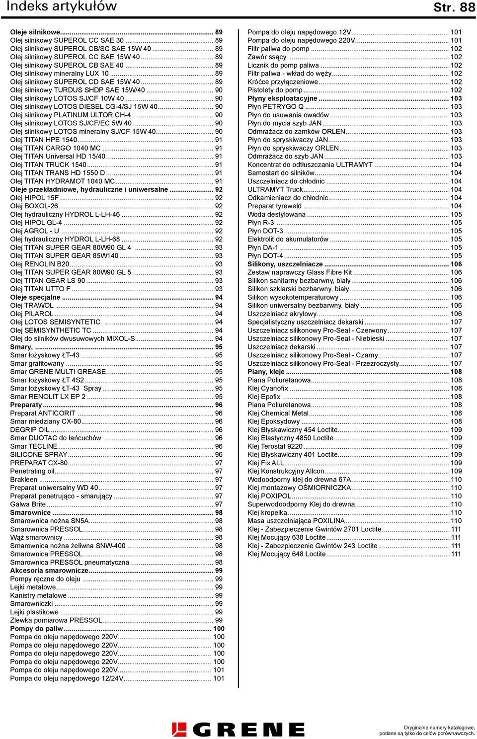 .. 90 Olej silnikowy LOTOS SJ/CF 10W 40... 90 Olej silnikowy LOTOS DIESEL CG-4/SJ 15W 40... 90 Olej silnikowy PLATINUM ULTOR CH-4... 90 Olej silnikowy LOTOS SJ/CF/EC 5W 40.