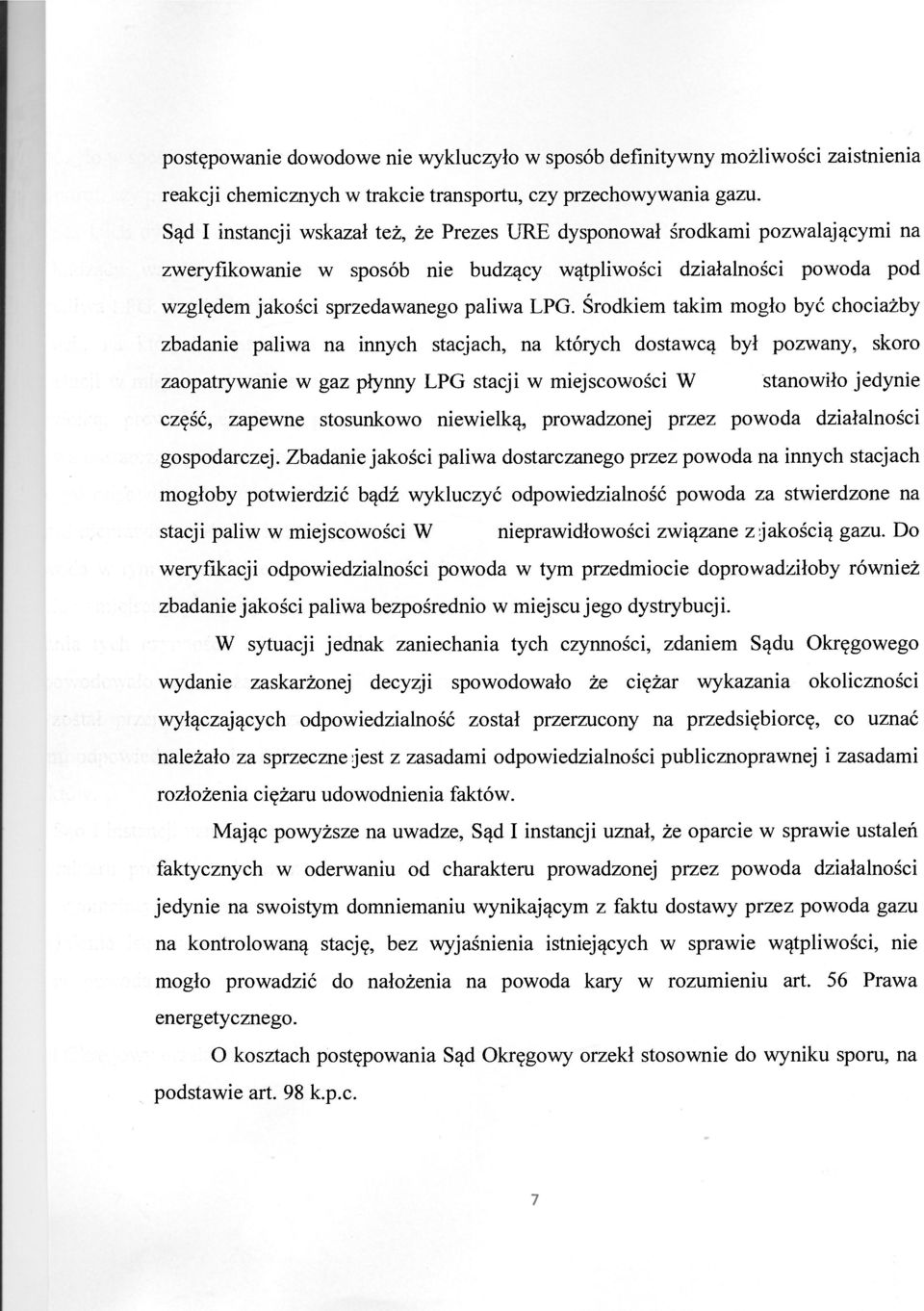 Środkiem takim mogło być chociażby zbadanie paliwa na innych stacjach, na których dostawcą był pozwany, skoro zaopatrywanie w gaz płynny LPG stacji w miejscowości W stanowiło jedynie część, zapewne