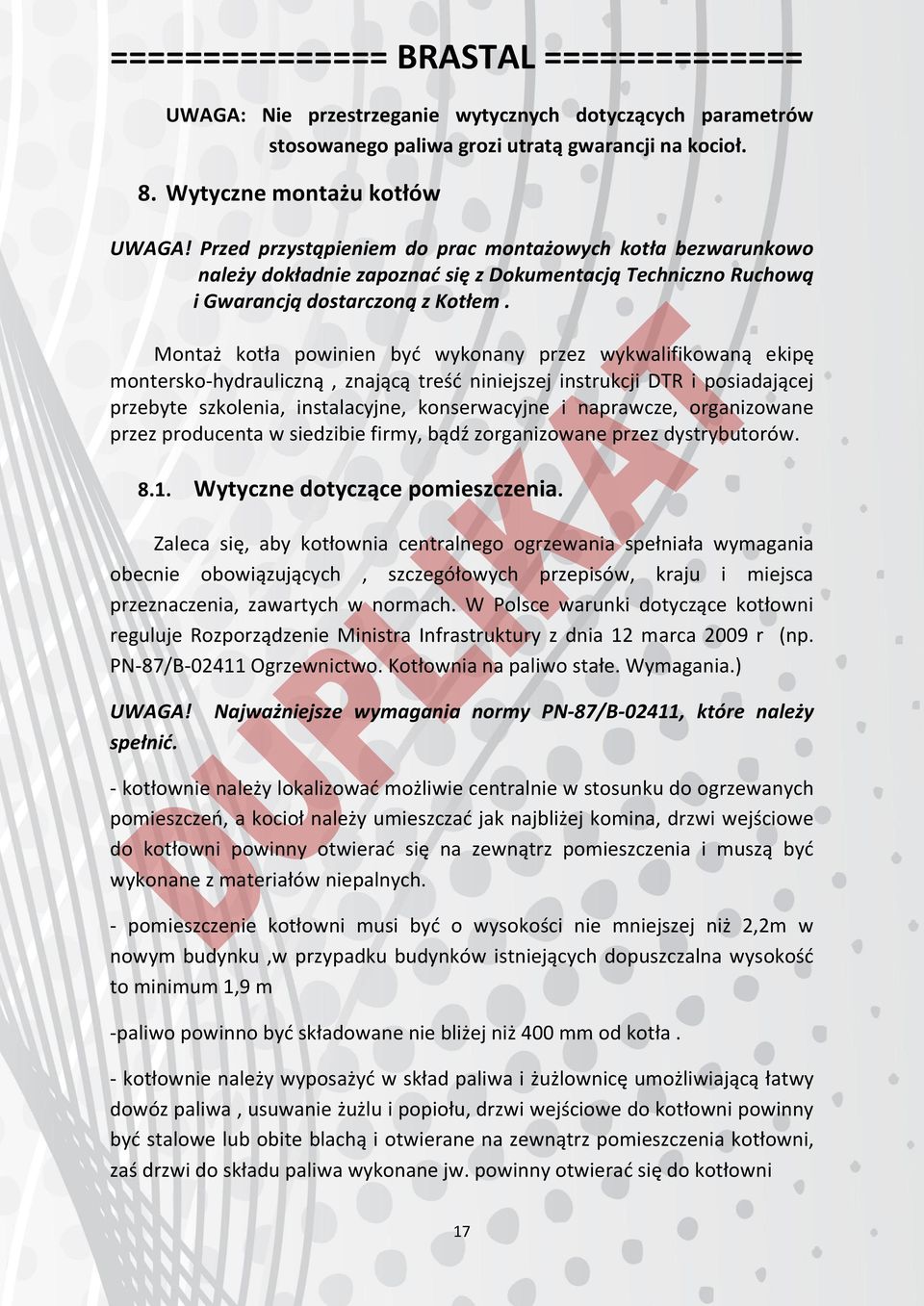 Montaż kotła powinien być wykonany przez wykwalifikowaną ekipę montersko-hydrauliczną, znającą treść niniejszej instrukcji DTR i posiadającej przebyte szkolenia, instalacyjne, konserwacyjne i