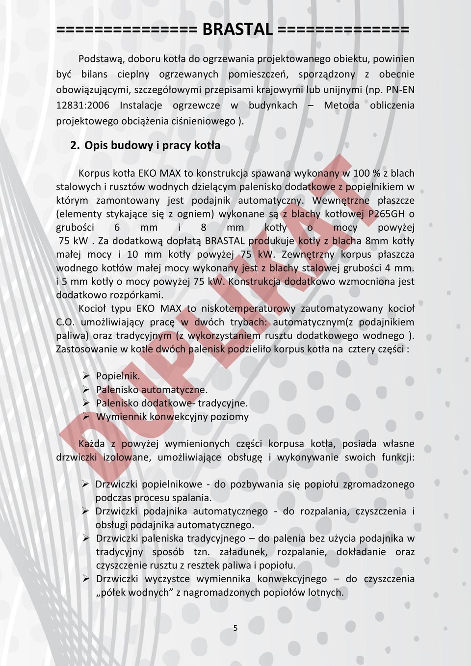 Opis budowy i pracy kotła Korpus kotła EKO MAX to konstrukcja spawana wykonany w 100 % z blach stalowych i rusztów wodnych dzielącym palenisko dodatkowe z popielnikiem w którym zamontowany jest