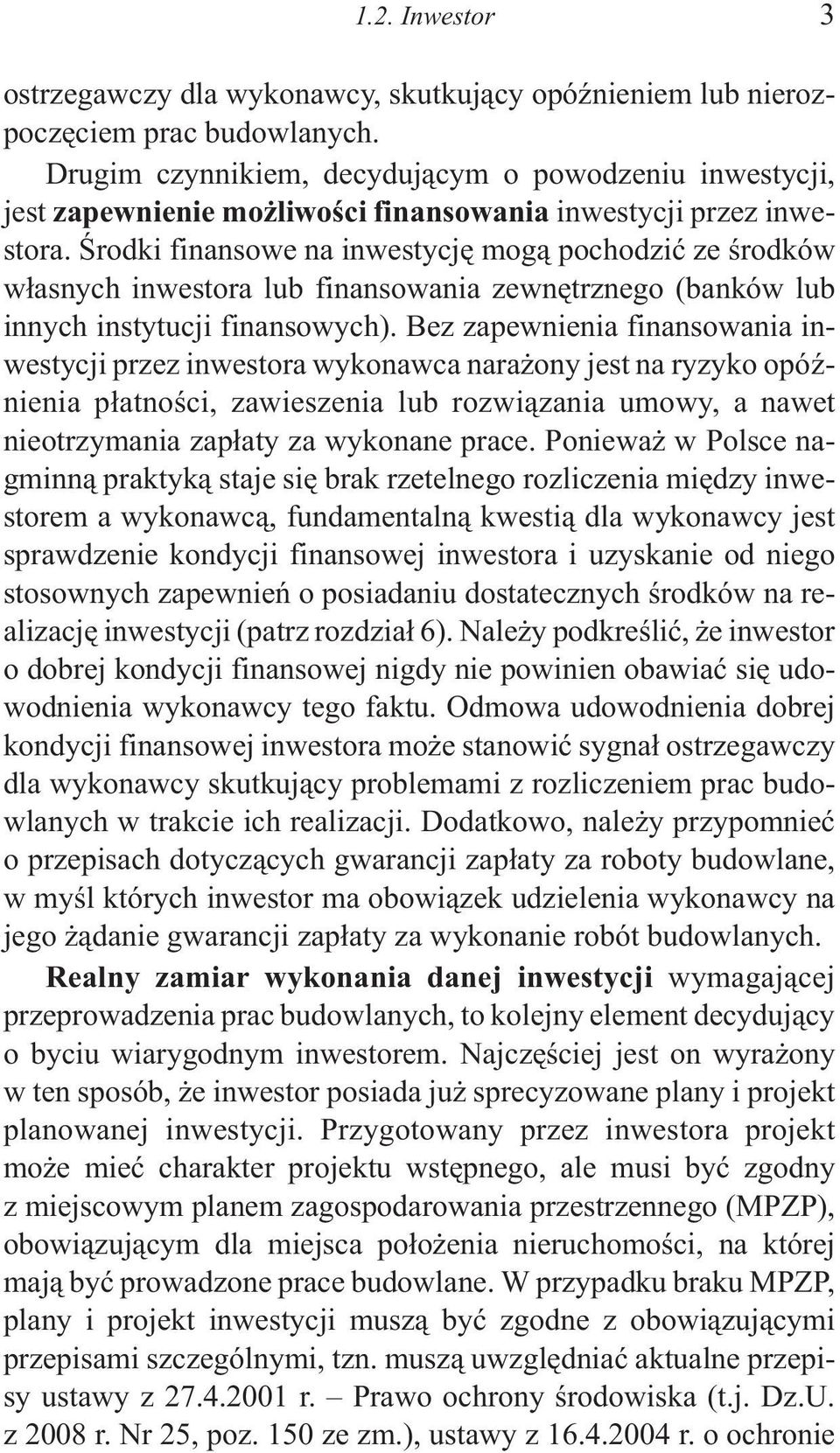 Œrodki finansowe na inwestycjê mog¹ pochodziæ ze œrodków w³asnych inwestora lub finansowania zewnêtrznego (banków lub innych instytucji finansowych).