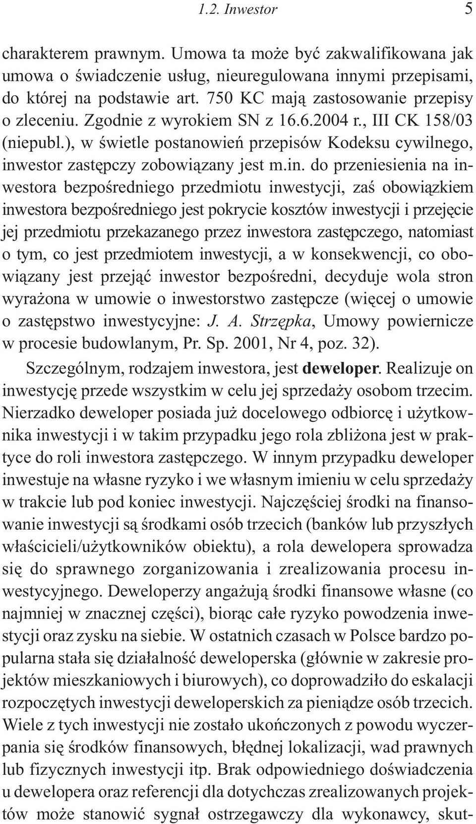 in. do przeniesienia na inwestora bezpoœredniego przedmiotu inwestycji, zaœ obowi¹zkiem inwestora bezpoœredniego jest pokrycie kosztów inwestycji i przejêcie jej przedmiotu przekazanego przez