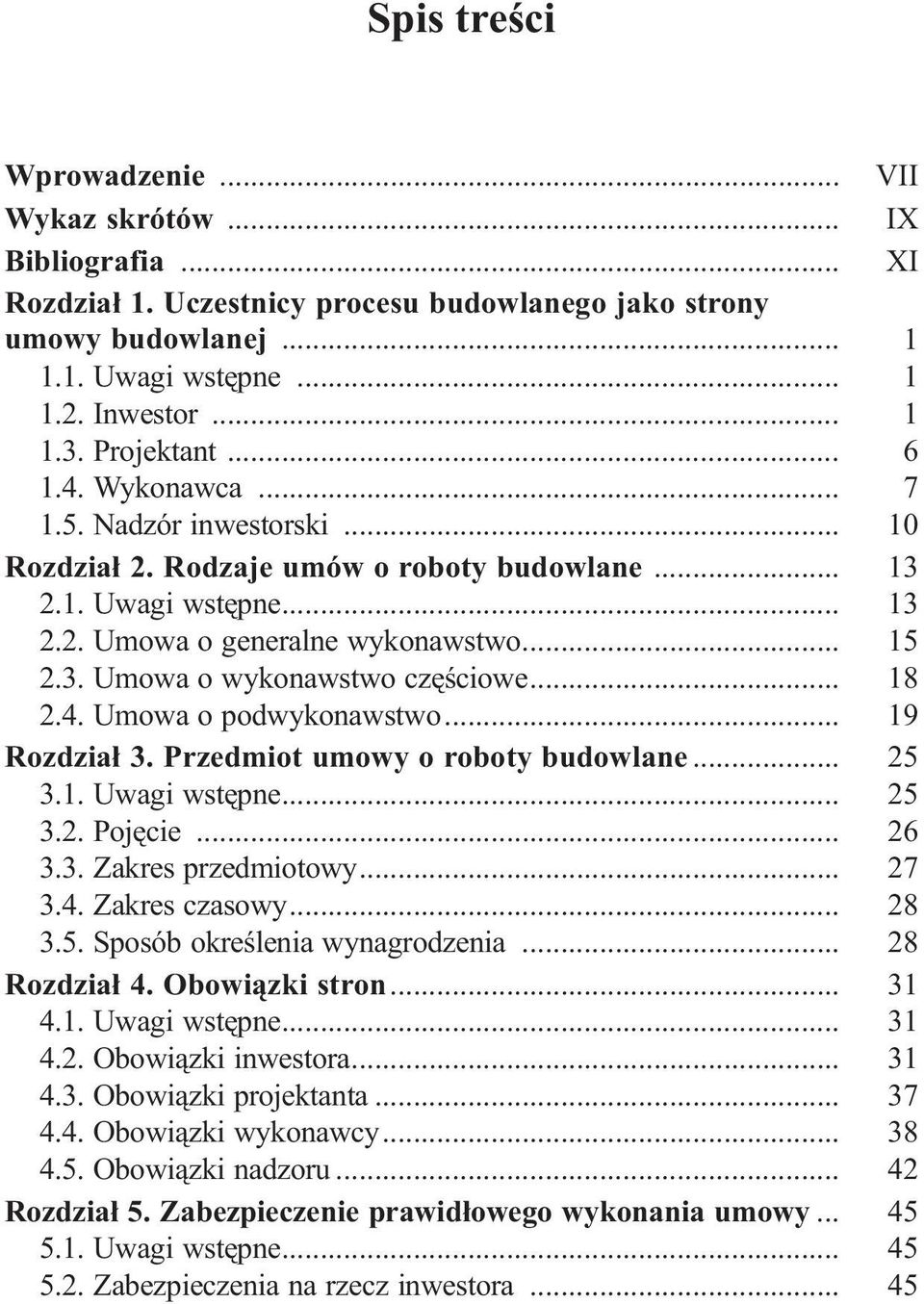 .. 18 2.4. Umowa o podwykonawstwo... 19 Rozdzia³ 3. Przedmiot umowy o roboty budowlane... 25 3.1. Uwagi wstêpne... 25 3.2. Pojêcie... 26 3.3. Zakres przedmiotowy... 27 3.4. Zakres czasowy... 28 3.5. Sposób okreœlenia wynagrodzenia.